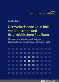 Cover image for Der Weltreisende Colin Ross VOR Deutschem Und Oesterreichischem Publikum: Massenkulturelle Vermarktung Von Kriegserfahrung Und Abenteuer (1912-1938)