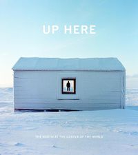 Cover image for Up Here: The North at the Center of the World