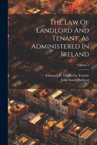 Cover image for The Law Of Landlord And Tenant, As Administered In Ireland; Volume 2