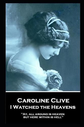 Caroline Clive - I Watched the Heavens: 'Ay, all around is heaven, but here within is hell