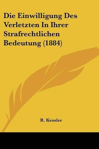 Cover image for Die Einwilligung Des Verletzten in Ihrer Strafrechtlichen Bedeutung (1884)