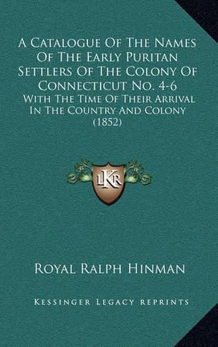 Cover image for A Catalogue of the Names of the Early Puritan Settlers of the Colony of Connecticut No. 4-6: With the Time of Their Arrival in the Country and Colony (1852)
