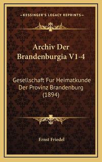 Cover image for Archiv Der Brandenburgia V1-4: Gesellschaft Fur Heimatkunde Der Provinz Brandenburg (1894)