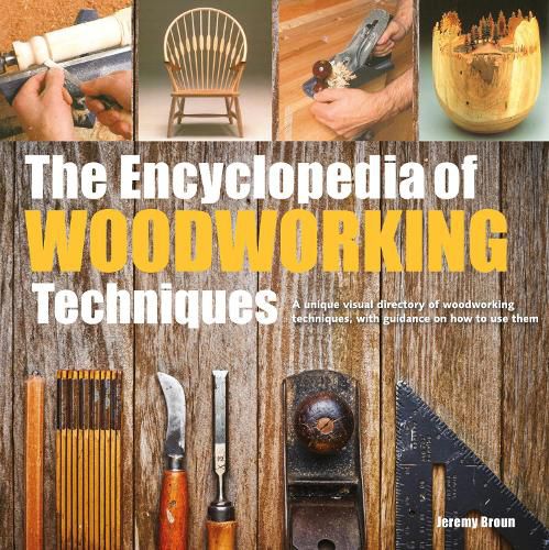 The Encyclopedia of Woodworking Techniques: A Unique Visual Directory of Woodworking Techniques, with Guidance on How to Use Them