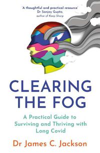 Cover image for Clearing the Fog: From Surviving to Thriving with Long Covid - A Practical Guide