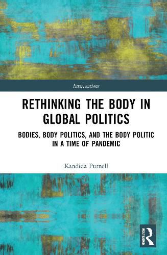 Cover image for Rethinking the Body in Global Politics: Bodies, Body Politics, and the Body Politic in a Time of Pandemic