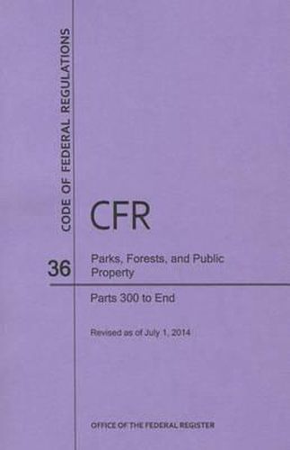 Code of Federal Regulations Title 36, Parks, Forests and Public Property, Parts 300-End, 2014