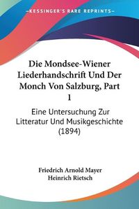 Cover image for Die Mondsee-Wiener Liederhandschrift Und Der Monch Von Salzburg, Part 1: Eine Untersuchung Zur Litteratur Und Musikgeschichte (1894)