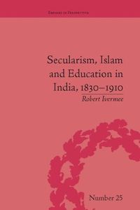 Cover image for Secularism, Islam and Education in India, 1830-1910