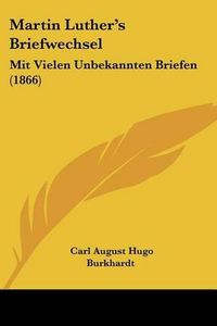 Cover image for Martin Luther's Briefwechsel: Mit Vielen Unbekannten Briefen (1866)