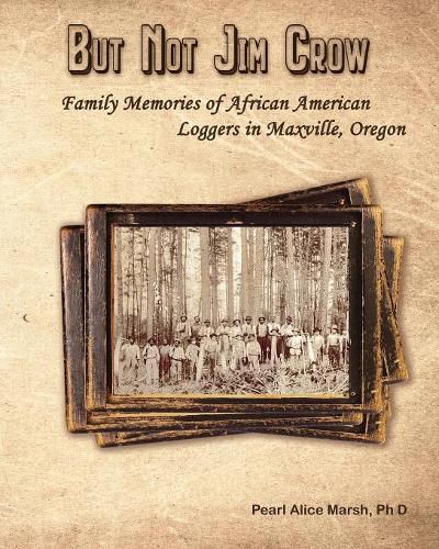 Cover image for But Not Jim Crow: Family Memories of African American Loggers of Maxville, Oregon