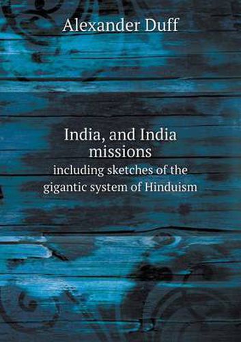 Cover image for India, and India missions including sketches of the gigantic system of Hinduism