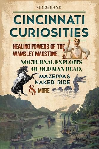 Cover image for Cincinnati Curiosities: Healing Powers of the Wamsley Madstone, Nocturnal Exploits of Old Man Dead, Mazeppa's Naked Ride & More