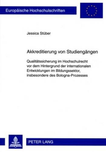 Cover image for Akkreditierung Von Studiengaengen: Qualitaetssicherung Im Hochschulrecht VOR Dem Hintergrund Der Internationalen Entwicklungen, Insbesondere Des Bologna-Prozesses