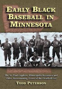 Cover image for Early Black Baseball in Minnesota: The St. Paul Gophers, Minneapolis Keystones and Other Barnstorming Teams of the Deadball Era