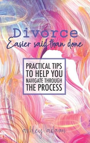 Cover image for Divorce: Easier Said Than Done: Practical tips to help you navigate through the process