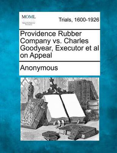 Providence Rubber Company vs. Charles Goodyear, Executor et al on Appeal