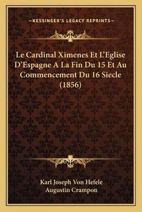 Cover image for Le Cardinal Ximenes Et L'Eglise D'Espagne a la Fin Du 15 Et Au Commencement Du 16 Siecle (1856)