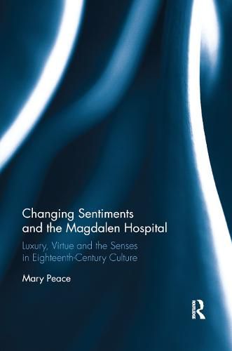 Cover image for Changing Sentiments and the Magdalen Hospital: Luxury, Virtue and the Senses in Eighteenth-Century Culture