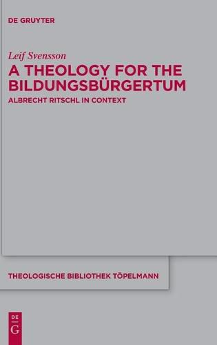 A Theology for the Bildungsburgertum: Albrecht Ritschl in Context