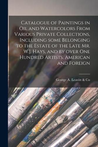 Cover image for Catalogue of Paintings in Oil and Watercolors From Various Private Collections, Including Some Belonging to the Estate of the Late Mr. W.J. Hays, and by Over One Hundred Artists, American and Foreign