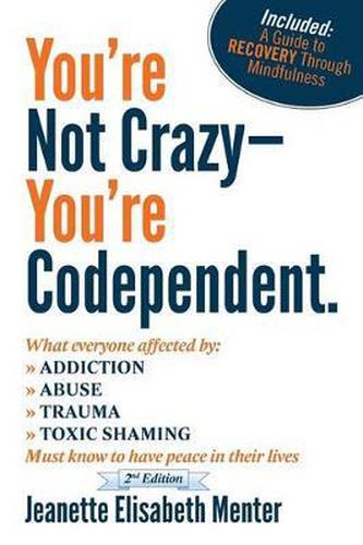 Cover image for You're Not Crazy - You're Codependent.: What Everyone Affected by Addiction, Abuse, Trauma or Toxic Shaming Must know to have peace in their lives