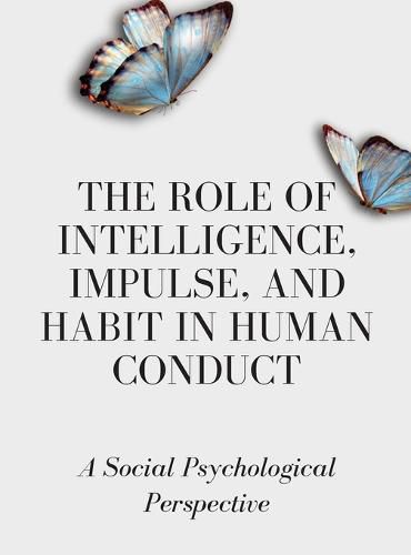 Cover image for The Role of Intelligence, Impulse, and Habit in Human Conduct