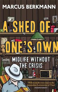 Cover image for A Shed Of One's Own: Midlife Without the Crisis