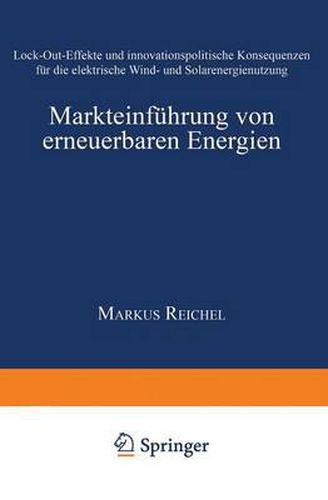 Cover image for Markteinfuhrung Von Erneuerbaren Energien: Lock-Out-Effekte Und Innovationspolitische Konsequenzen Fur Die Elektrische Wind- Und Solarenergienutzung