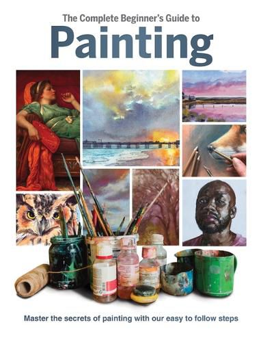 Cover image for The Complete Beginner's Guide to Painting: Master the Secrets of Painting with Our Easy to Follow Steps