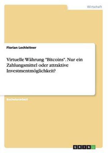 Cover image for Virtuelle Wahrung Bitcoins. Nur ein Zahlungsmittel oder attraktive Investmentmoeglichkeit?