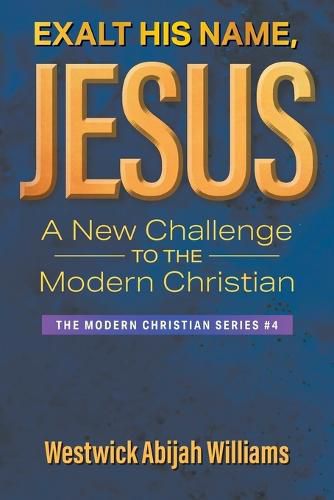 Cover image for Exalt His Name, Jesus: A New Challenge to the Modern Christian: The Modern Christian Series #4