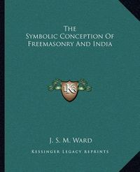 Cover image for The Symbolic Conception of Freemasonry and India