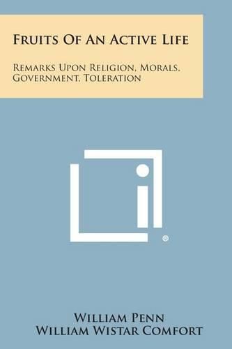 Cover image for Fruits of an Active Life: Remarks Upon Religion, Morals, Government, Toleration