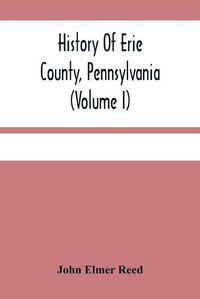 Cover image for History Of Erie County, Pennsylvania (Volume I)