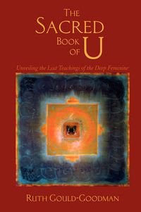 Cover image for The Sacred Book of U: Unveiling the Lost Teachings of the Deep Feminine