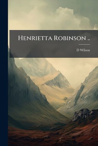 Cover image for Henrietta Robinson ..