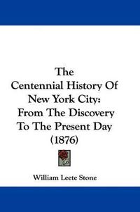 Cover image for The Centennial History of New York City: From the Discovery to the Present Day (1876)
