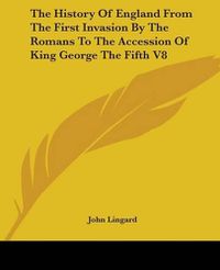 Cover image for The History Of England From The First Invasion By The Romans To The Accession Of King George The Fifth V8