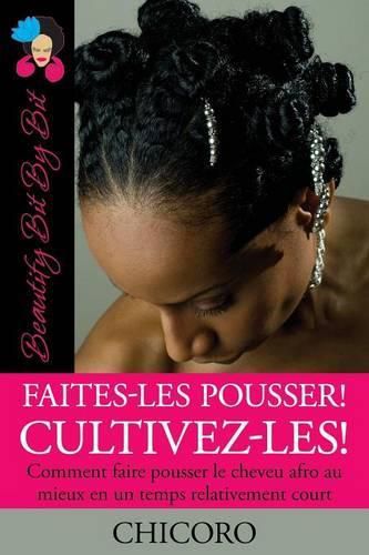 Cover image for Faites-Les Pousser! Cultivez-Les! Comment Faire Pousser Le Cheveu Afro Au Mieux En Un Temps Relativement Court