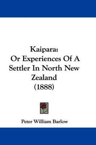 Cover image for Kaipara: Or Experiences of a Settler in North New Zealand (1888)