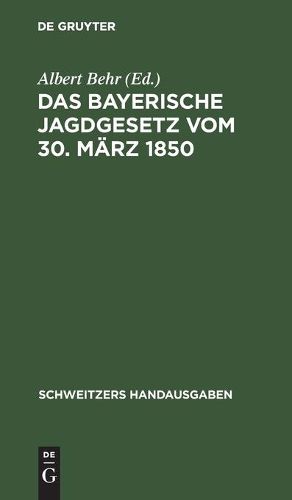 Cover image for Das Bayerische Jagdgesetz Vom 30. Marz 1850: Mit Den Gesetzen UEber Den Ersatz Des Wildschadens Und Samtlichen Einschlagigen Reichs- Und Landesrechtlichen Bestimmungen