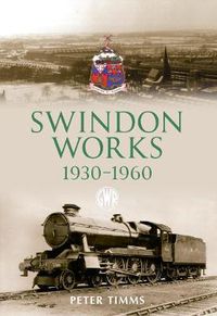 Cover image for Swindon Works 1930-1960
