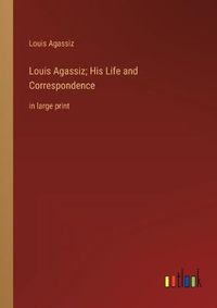 Cover image for Louis Agassiz; His Life and Correspondence