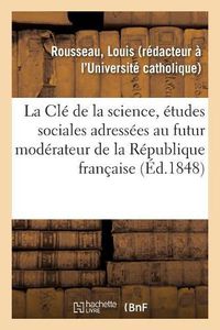 Cover image for La CLe de la Science, Etudes Sociales Adressees Au Futur Moderateur de la Republique Francaise