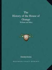 Cover image for The History of the House of Orange: William and Mary