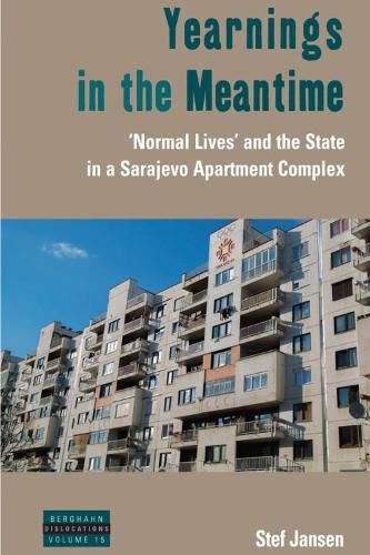 Cover image for Yearnings in the Meantime: 'Normal Lives' and the State in a Sarajevo Apartment Complex