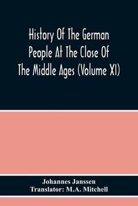 Cover image for History Of The German People At The Close Of The Middle Ages (Volume Xi)