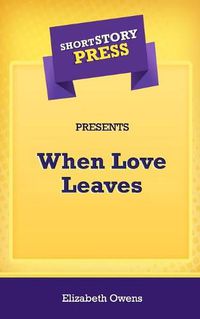 Cover image for Short Story Press Presents When Love Leaves