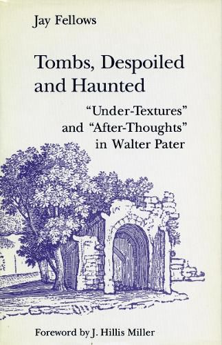 Cover image for Tombs, Despoiled and Haunted: 'Under-Textures' and 'After-Thoughts' in Walter Pater